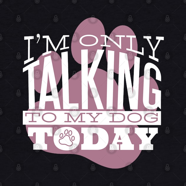 I am Only Talking to my Dog Today Funny Quote Artwork by Artistic muss